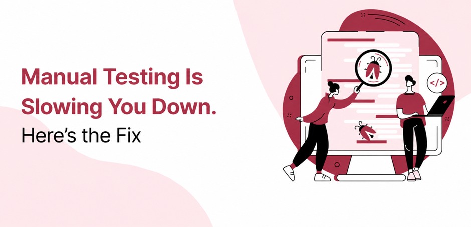 Manual Testing Is Slowing You Down