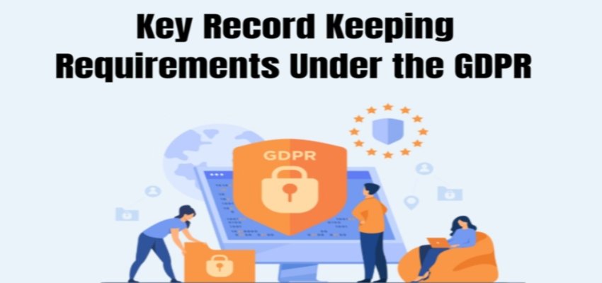 Key Record Keeping Requirements Under the GDPR